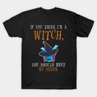 If You Think I'm a Witch You Should Meet My Sister T-Shirt